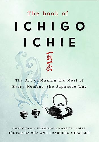 Stock image for The Book of Ichigo Ichie: The Art of Making the Most of Every Moment, the Japanese Way for sale by HPB-Red