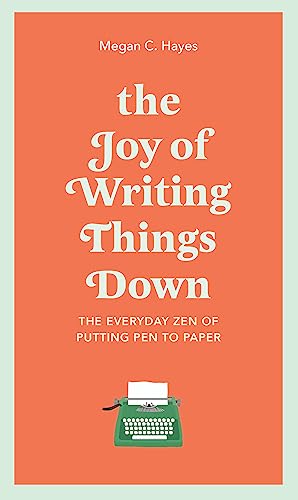 Stock image for The Joy of Writing Things Down: The Everyday Zen of Putting Pen to Paper for sale by WorldofBooks