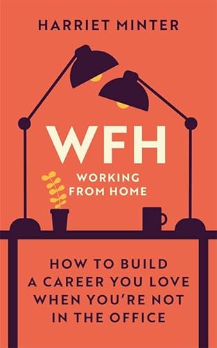 Beispielbild fr WFH (Working From Home): How to build a career you love when you're not in the office zum Verkauf von WorldofBooks