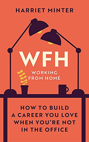 Imagen de archivo de WFH (Working From Home): How to build a career you love when you're not in the office a la venta por SecondSale