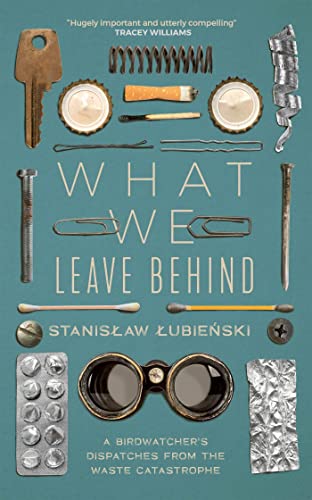 Stock image for What We Leave Behind: A Birdwatcher's Dispatches from the Waste Catastrophe for sale by WorldofBooks