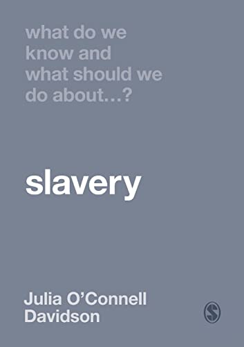 O`Connell Davidson , What Do We Know and What Should We Do About Slavery?