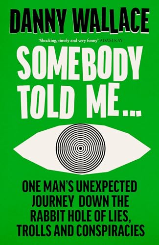 9781529931181: Somebody Told Me: One Man’s Unexpected Journey Down the Rabbit Hole of Lies, Trolls and Conspiracies