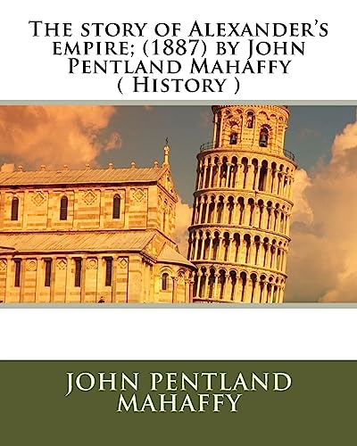 Stock image for The story of Alexander's empire; (1887) by John Pentland Mahaffy ( History ) for sale by Save With Sam