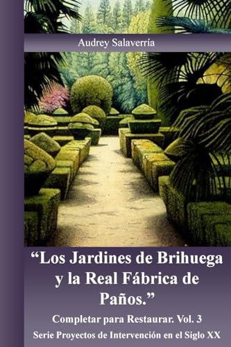 9781530011698: Los Jardines de Brihuega y la Real Fabrica de Paos: Completar para Restaurar (Proyectos de Intervencin en el Siglo XX) (Spanish Edition)