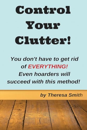 Stock image for Control Your Clutter!: You don't have to get rid of EVERYTHING! Even hoarders wil for sale by Your Online Bookstore