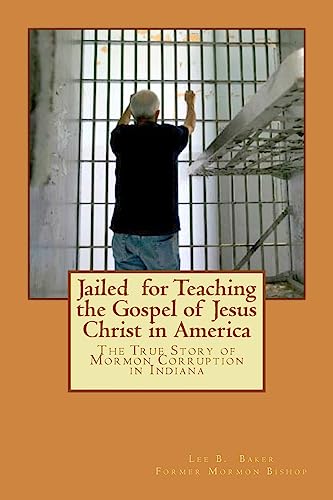 Stock image for Jailed for Teaching the Gospel of Jesus Christ in America: The True Story of Mormon Corruption in Indiana for sale by HPB-Ruby