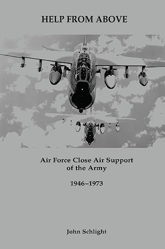 Stock image for Help From Above: Air Force Close Air Support of the Army, 1946-1973 (Air Force History and Museums Program) for sale by Calliopebooks