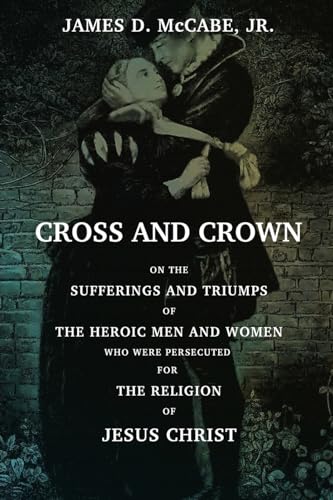 9781530053124: Cross And Crown: Or, The Sufferings and Triumphs of The Heroic Men and Women Who Wee Persecuted For The Religion Of Jesus Christ