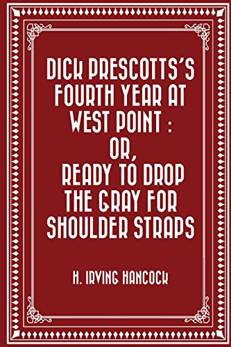 9781530058792: Dick Prescotts's Fourth Year at West Point : Or, Ready to Drop the Gray for Shoulder Straps