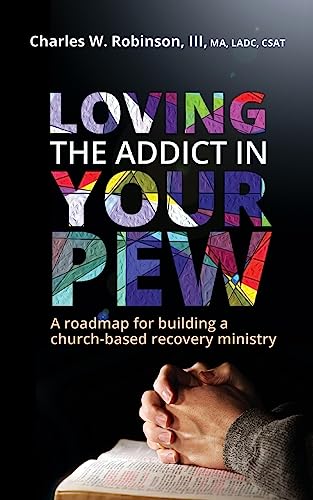 Stock image for Loving the Addict in Your Pew: A roadmap for building a church-based recovery ministry for sale by SecondSale