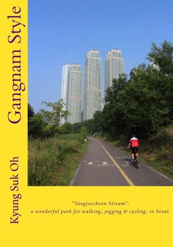 Beispielbild fr Gangnam Style:Yangjaecheon Stream, a wonderful park for walking, jogging & cycling, in Seoul.: Volume 1 zum Verkauf von Revaluation Books