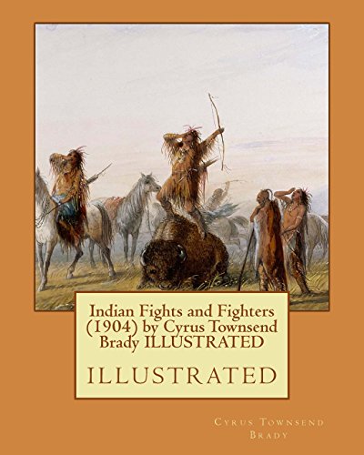 9781530076987: Indian Fights and Fighters (1904) by Cyrus Townsend Brady ILLUSTRATED