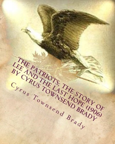 9781530078103: The patriots; the story of Lee and the last hope (1906) by Cyrus Townsend Brady