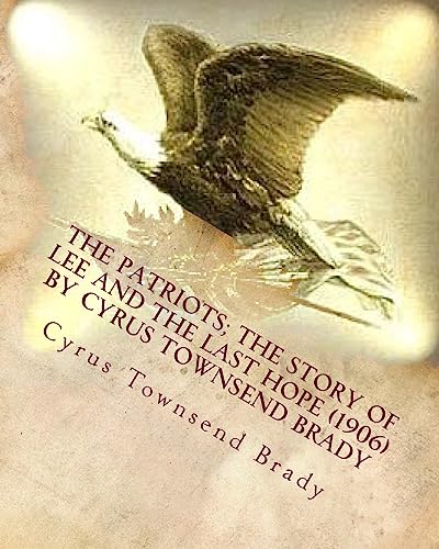 9781530078103: The patriots; the story of Lee and the last hope (1906) by Cyrus Townsend Brady