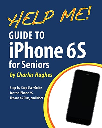 9781530080694: Help Me! Guide to the iPhone 6S for Seniors: Introduction to the iPhone 6S for Beginners