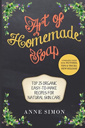 9781530085163: Art of Homemade Soap: Top 25 Organic Easy-to-Make Recipes For Natural Skin Care