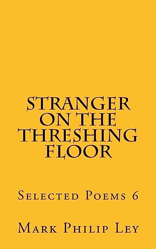 Stock image for Stranger on the Threshing Floor: Selected Poems 6 (Selected Poems of Mark Philip Ley) for sale by Lucky's Textbooks