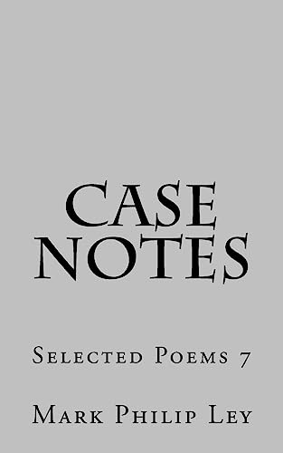 Stock image for Case Notes: Selected Poems 7 (Selected Poems of Mark Philip Ley) for sale by Lucky's Textbooks