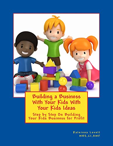 Stock image for Building a Business for Your Kids with Your Kids Ideas: Step by Step On Buiding Your Kids Business for Profit for sale by California Books
