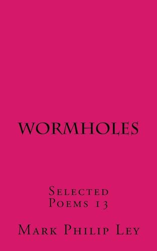 Stock image for Wormholes: Selected Poems 13 (Selected Poems of Mark Philip Ley) for sale by Lucky's Textbooks