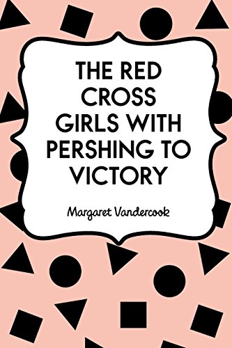 9781530086979: The Red Cross Girls with Pershing to Victory