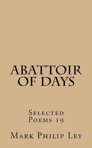 Stock image for Abattoir of Days: Selected Poems 19 (Selected Poems of Mark Philip Ley) for sale by Lucky's Textbooks