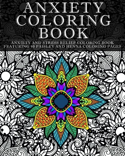 

Anxiety Coloring Book : Anxiety and Stress Relief Coloring Book Featuring 40 Paisley and Henna Pattern Coloring Pages