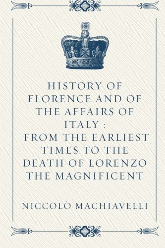 Stock image for History of Florence and of the Affairs of Italy : From the Earliest Times to the Death of Lorenzo the Magnificent for sale by Revaluation Books