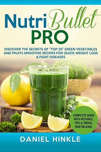 Stock image for NutriBullet PRO: Discover the Secrets of "Top 25" Green Vegetables and Fruits Smoothie Recipes for Quick Weight Loss & Fight Diseases (DH Kitchen) for sale by BooksRun