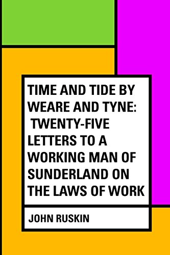 9781530103546: Time and Tide by Weare and Tyne: Twenty-five Letters to a Working Man of Sunderland on the Laws of Work