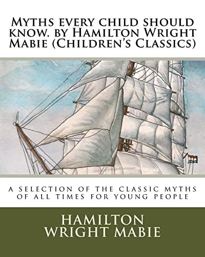 9781530105489: Myths every child should know. by Hamilton Wright Mabie (Children's Classics): a selection of the classic myths of all times for young people