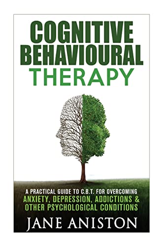9781530113002: Cognitive Behavioural Therapy (CBT): A Practical Guide To CBT For Overcoming Anxiety, Depression, Addictions & Other Psychological Conditions ... disorder (OCD), Schizophrenia)