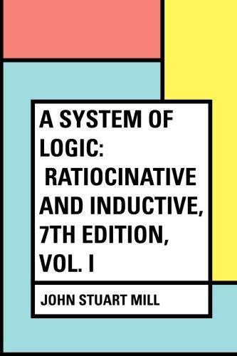 Beispielbild fr A System of Logic: Ratiocinative and Inductive, 7th Edition, Vol. I zum Verkauf von Revaluation Books