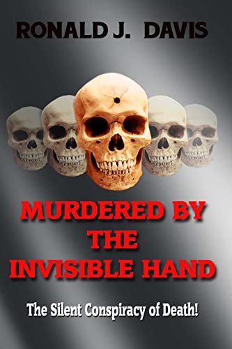 Imagen de archivo de Murdered By The Invisible Hand: The Silent Conspiracy Of Death! a la venta por HPB-Emerald