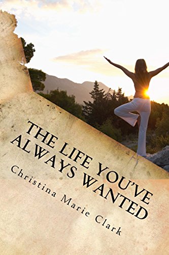 9781530128853: The Life You've Always Wanted: How to Find Peace Happiness and Contentment in Your Everyday Life