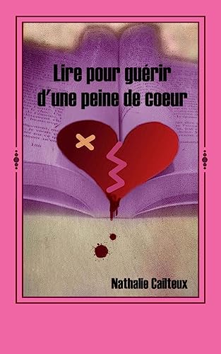 Lire pour guerir d'une peine de coeur - Cailteux, Nathalie: 9781530132836 -  AbeBooks