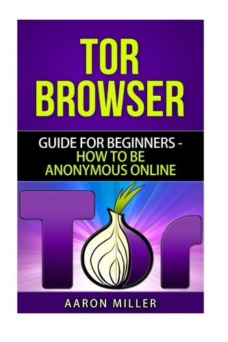 Beispielbild fr TOR browser: Guide for Beginners - How to Be Anonymous Online zum Verkauf von Revaluation Books