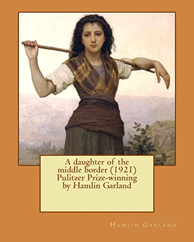 Beispielbild fr A daughter of the middle border (1921) Pulitzer Prize-winning by Hamlin Garland zum Verkauf von SecondSale