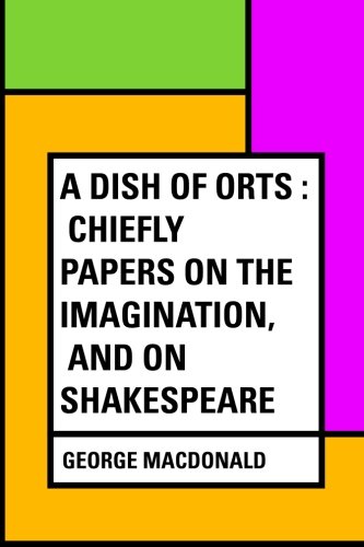 9781530135974: A Dish of Orts : Chiefly Papers on the Imagination, and on Shakespeare