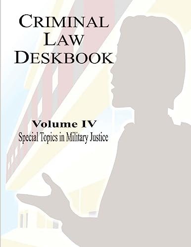 Beispielbild fr Criminal Law Deskbook: Volume IV - Special Topics in Military Justice zum Verkauf von THE SAINT BOOKSTORE
