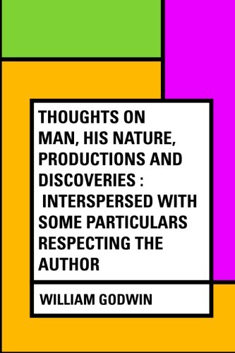 9781530147540: Thoughts on Man, His Nature, Productions and Discoveries : Interspersed with Some Particulars Respecting the Author