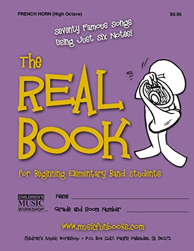 Imagen de archivo de The Real Book for Beginning Elementary Band Students: Seventy Famous Songs Using Just Six Notes! French Horn - High Octave a la venta por Revaluation Books