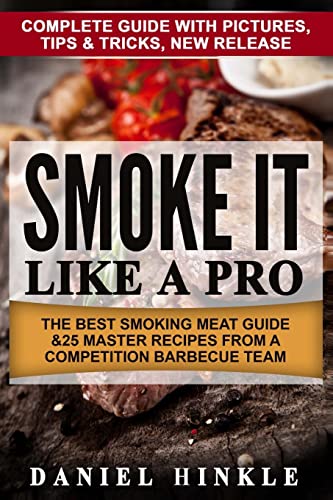 Stock image for Smoke It Like a Pro: The Best Smoking Meat Guide & 25 Master Recipes From A Competition Barbecue Team + Bonus 10 Must-Try Bbq Sauces for sale by ThriftBooks-Dallas