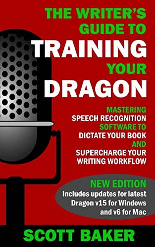 9781530152476: The Writer's Guide to Training Your Dragon: Using Speech Recognition Software to Dictate Your Book and Supercharge Your Writing Workflow (Dictation Mastery for PC and Mac)