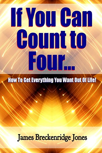 9781530162994: If You Can Count to Four: How to Get Everything You Want Out of Life!