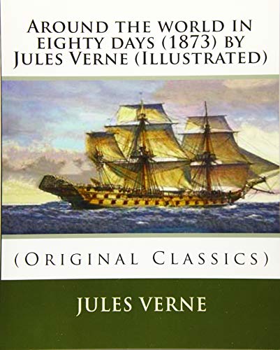 Imagen de archivo de Around the world in eighty days (1873) by Jules Verne (Illustrated): (Original Classics) a la venta por THE SAINT BOOKSTORE