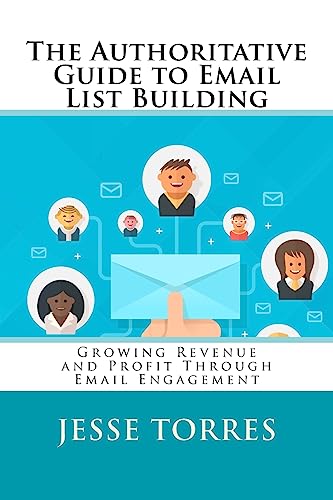Stock image for The Authoritative Guide to Email List Building: Growing Revenue and Profit Through Email Engagement for sale by THE SAINT BOOKSTORE