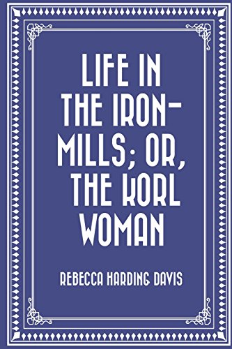 Stock image for Life in the Iron-Mills; Or, The Korl Woman for sale by Revaluation Books