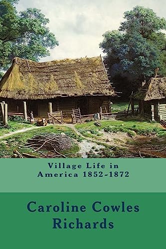 Village Life in America 1852-1872 - Richards, Caroline Cowles